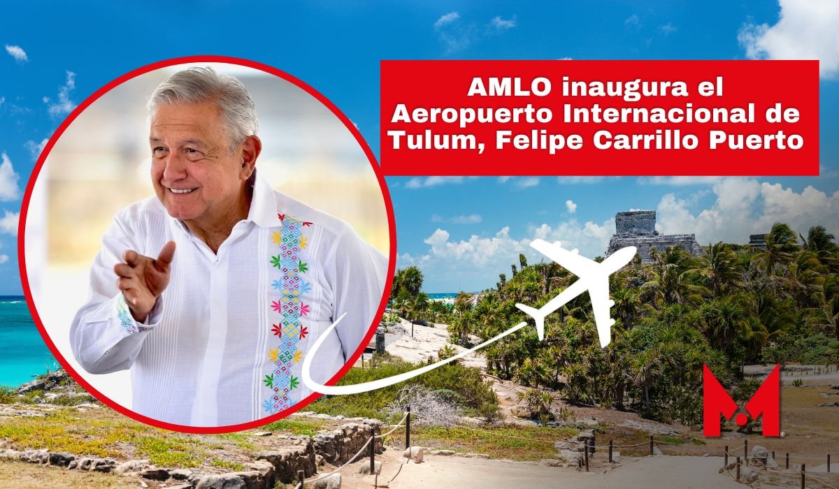 AMLO inaugura Aeropuerto Internacional de Tulum, Felipe Carrillo Puerto