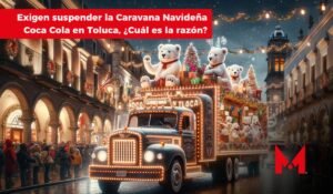 🚫🎅 Organizaciones civiles luchan por la suspensión de la Caravana Navideña de Coca-Cola en Toluca. ¿Cuál es la razón detrás de esta controversia? Descúbrelo aquí.
